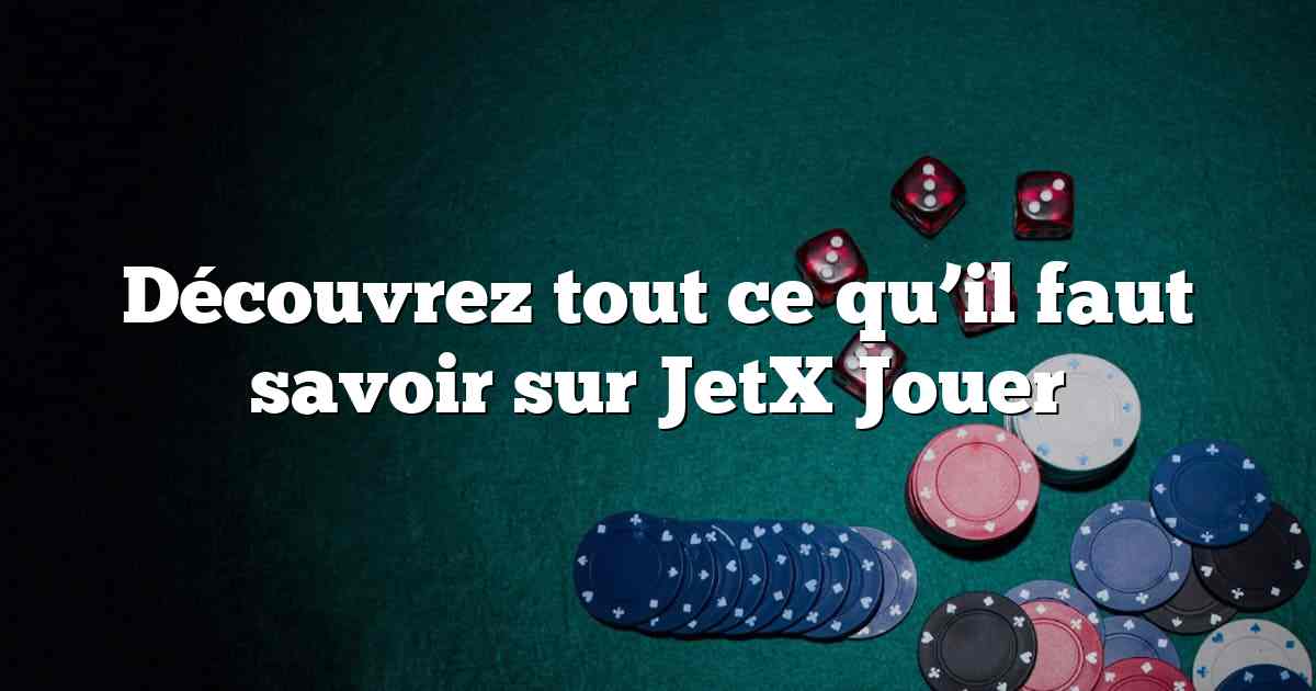 Découvrez tout ce qu’il faut savoir sur JetX Jouer