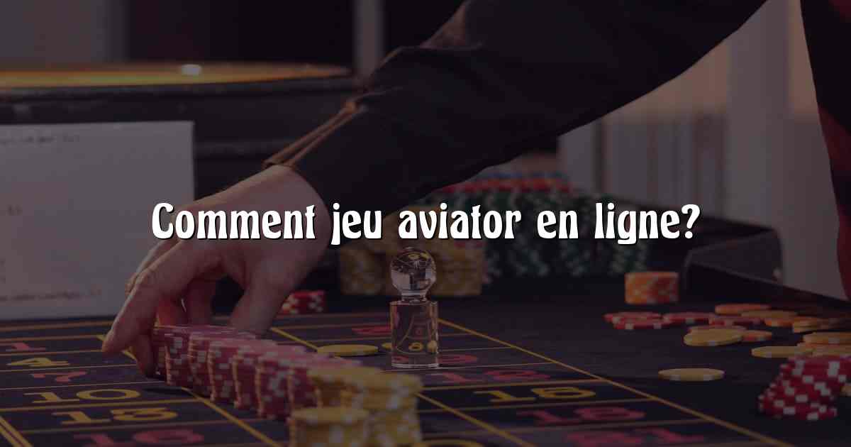 Comment jeu aviator en ligne?
