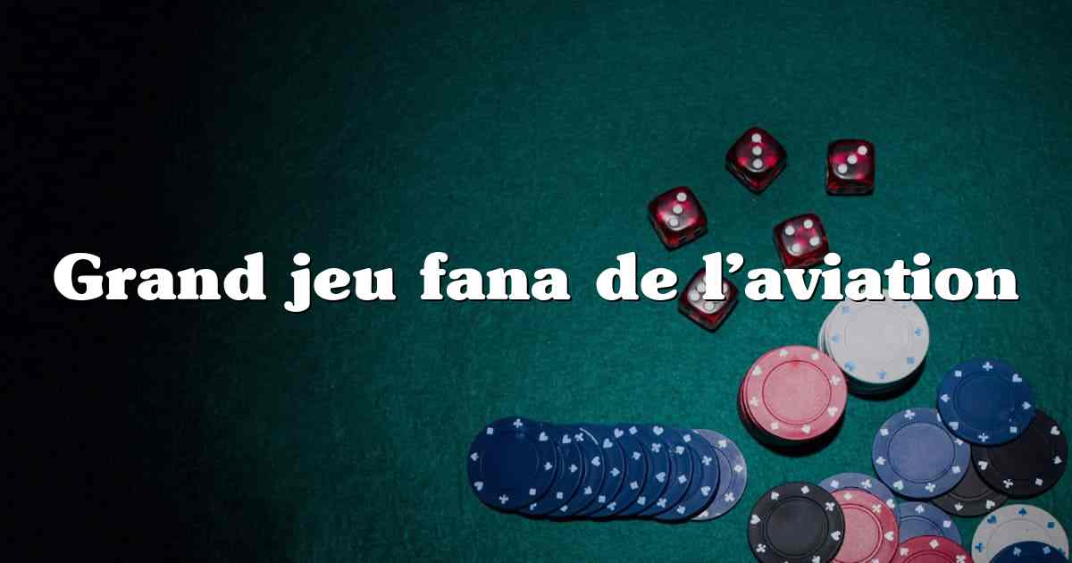 Grand jeu fana de l’aviation