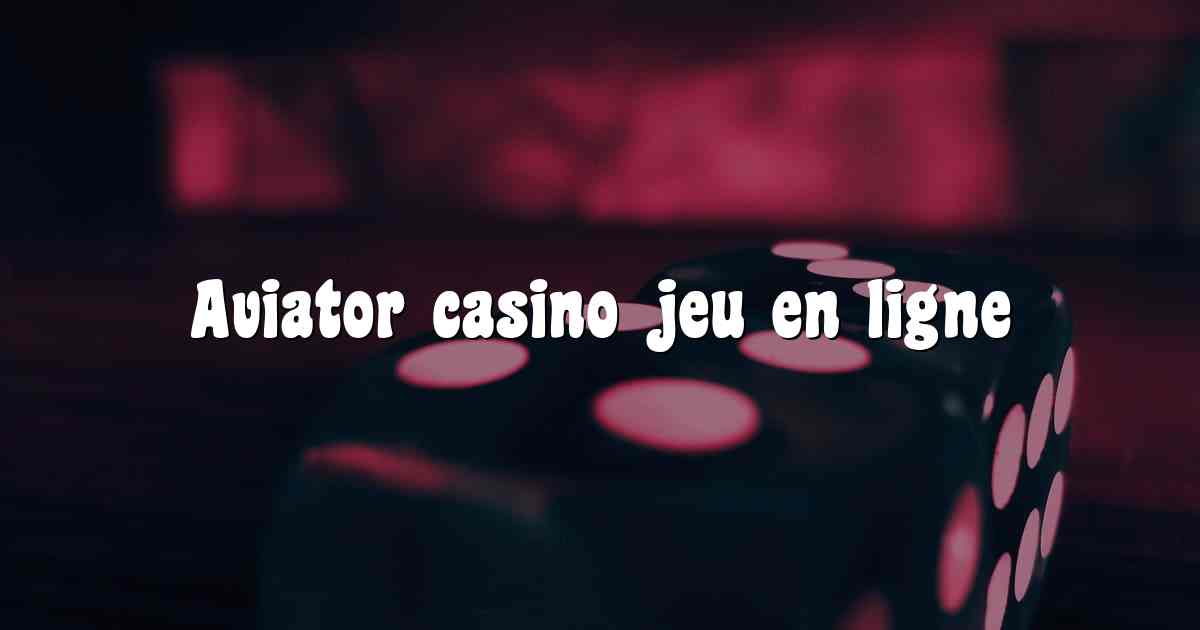 Aviator casino jeu en ligne