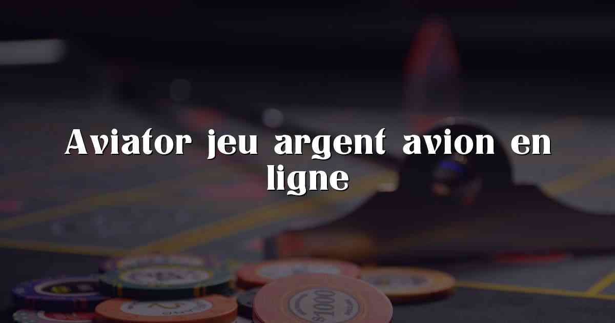 Aviator jeu argent avion en ligne