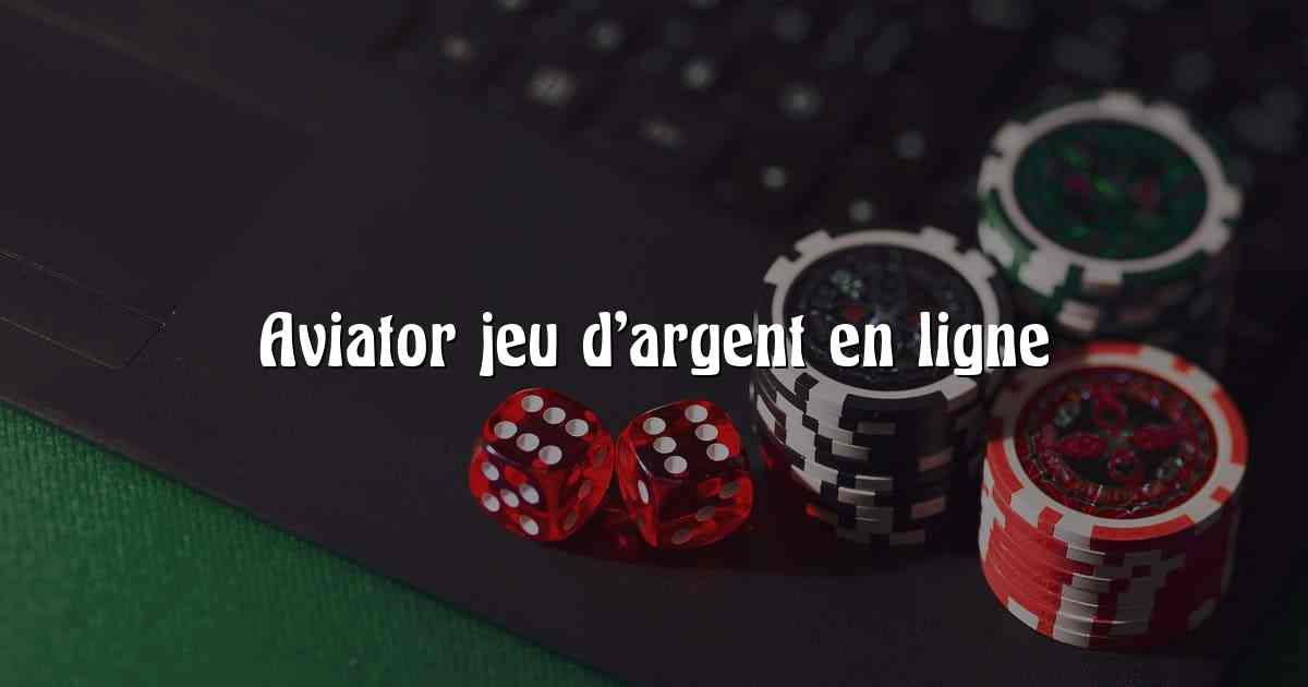 Aviator jeu d’argent en ligne