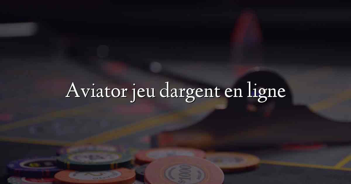 Aviator jeu dargent en ligne