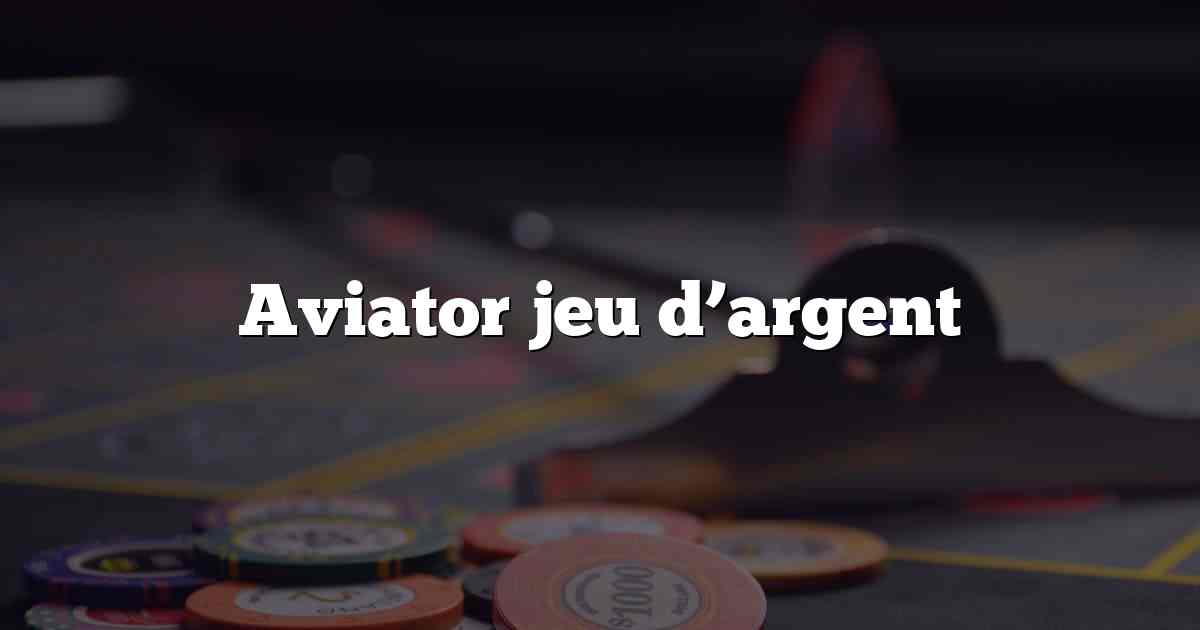 Aviator jeu d’argent