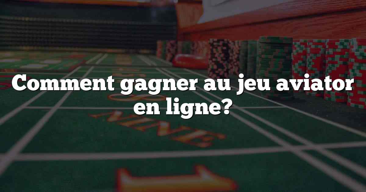 Comment gagner au jeu aviator en ligne?