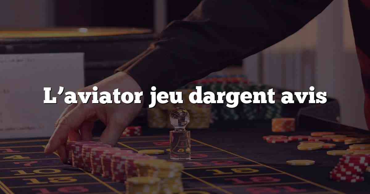 L’aviator jeu dargent avis