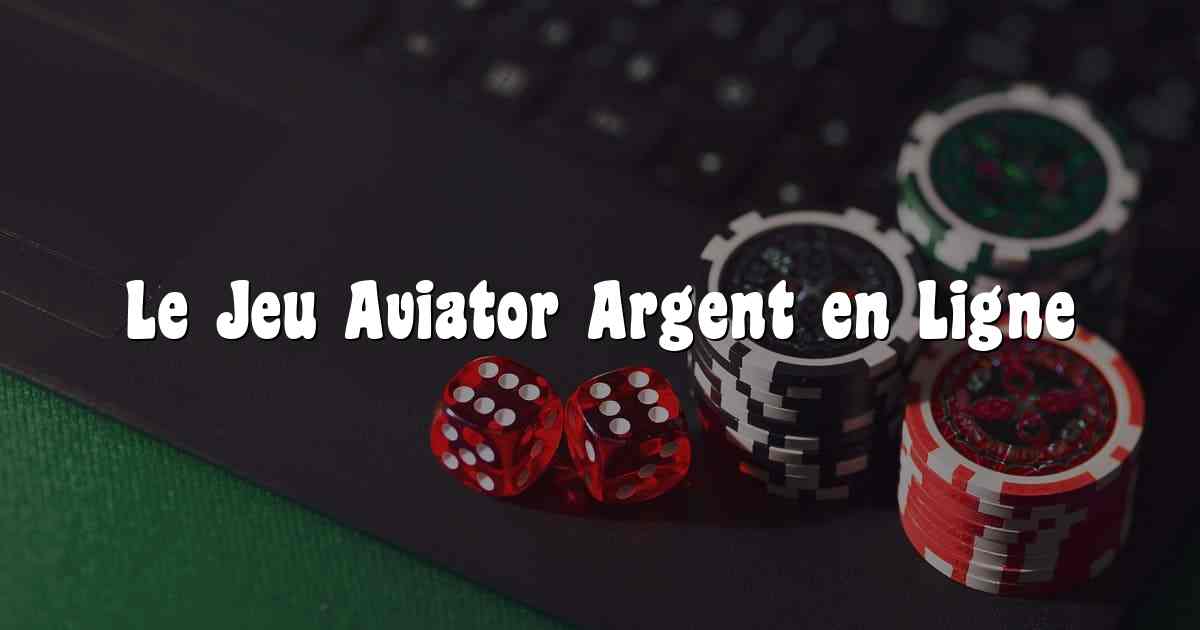 Le Jeu Aviator Argent en Ligne