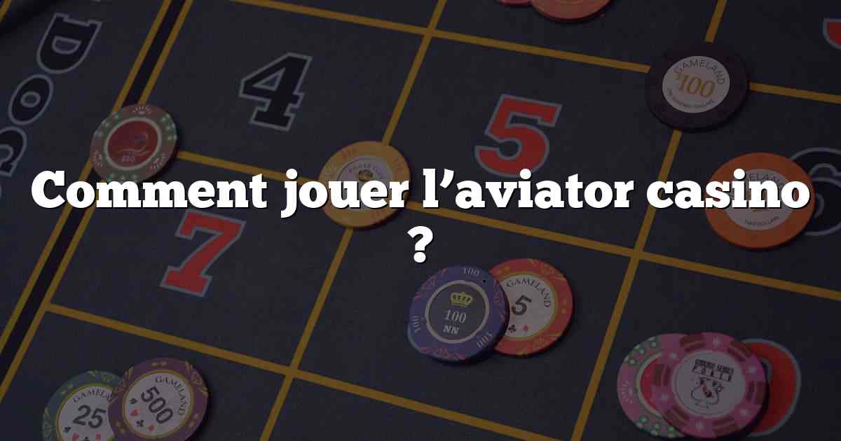 Comment jouer l’aviator casino ?