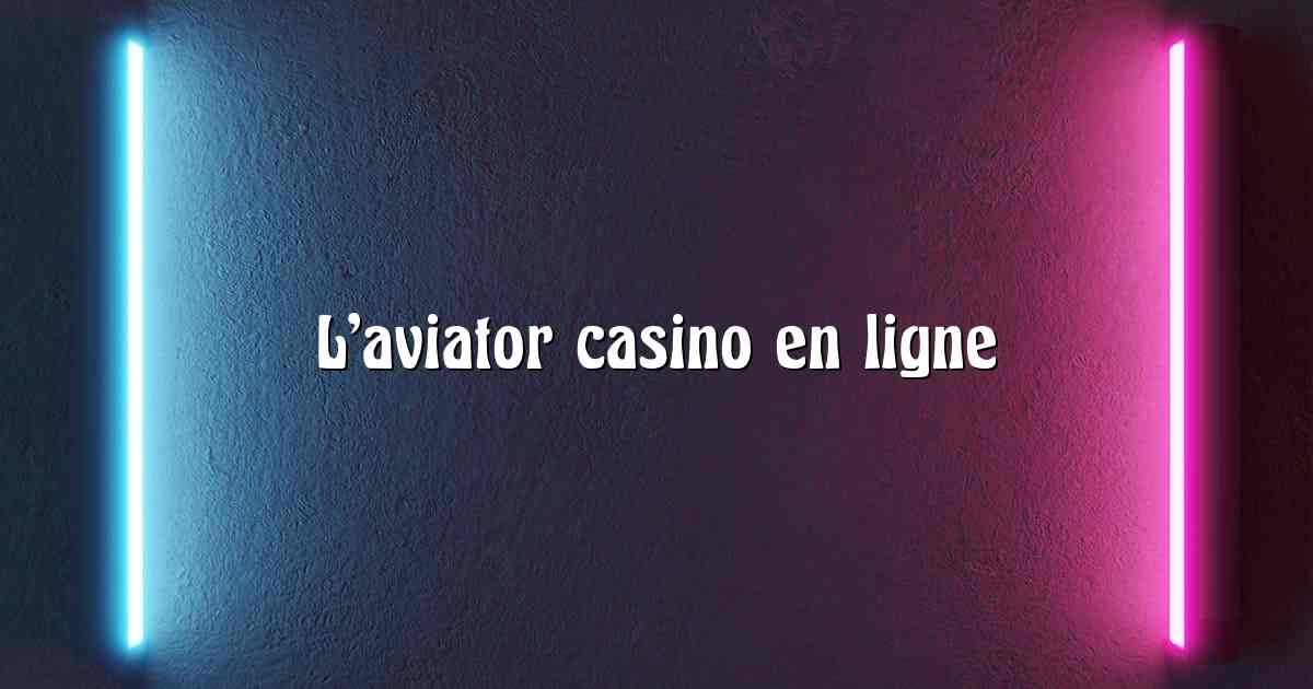 L’aviator casino en ligne