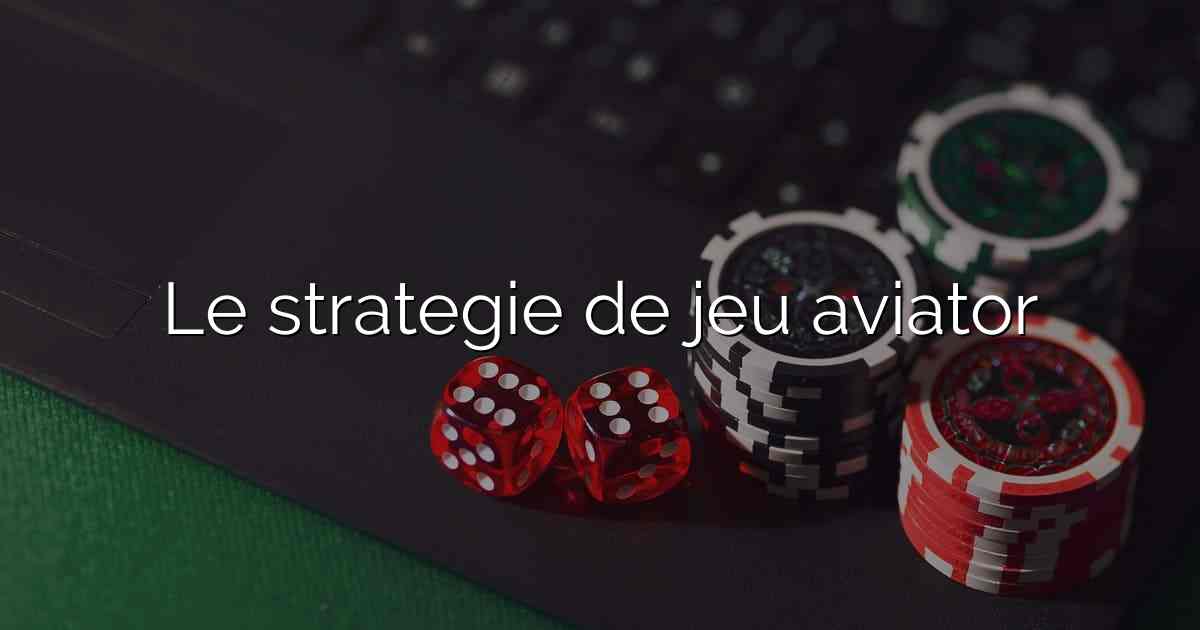Le strategie de jeu aviator
