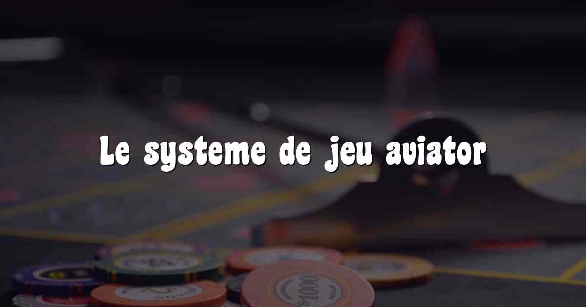 Le systeme de jeu aviator