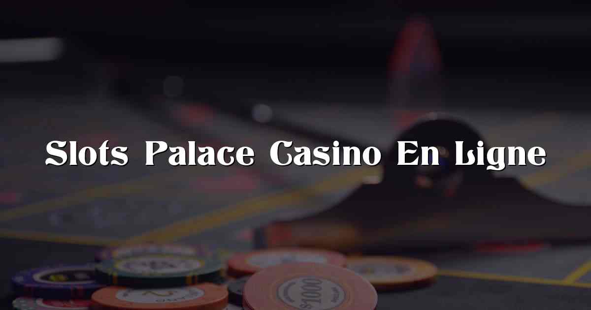 Slots Palace Casino En Ligne